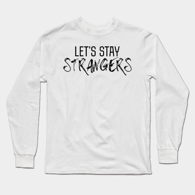 Let's Stay Strangers Long Sleeve T-Shirt by PeppermintClover